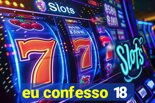 eu confesso 18